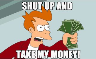 shut up and take my money.JPG